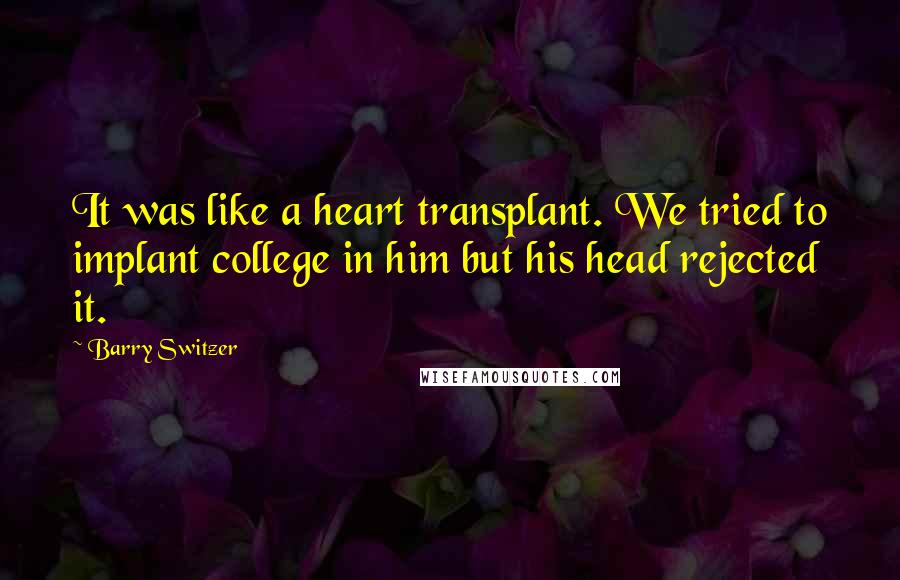 Barry Switzer quotes: It was like a heart transplant. We tried to implant college in him but his head rejected it.