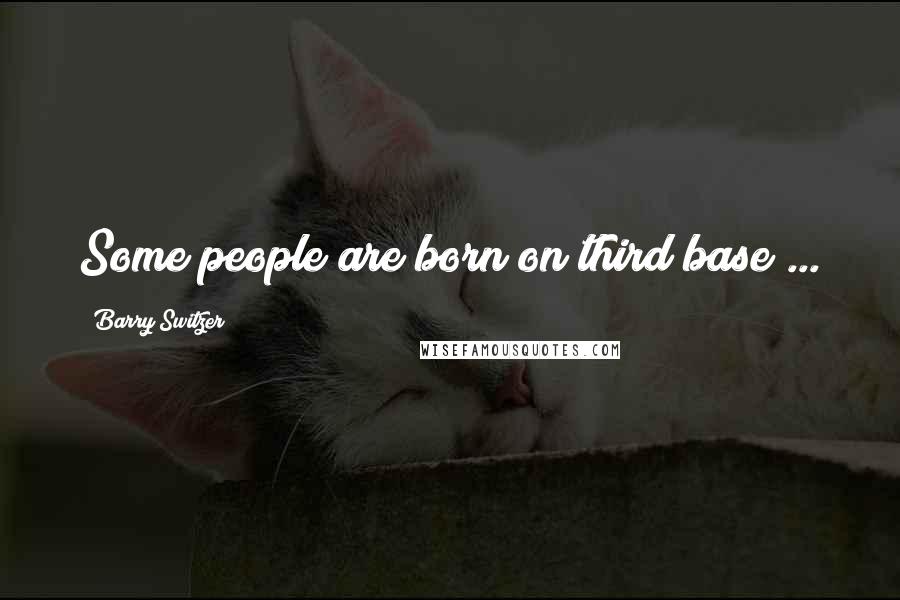 Barry Switzer quotes: Some people are born on third base ...