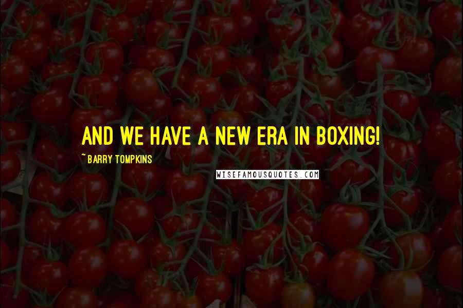 Barry Tompkins quotes: And we have a new era in boxing!