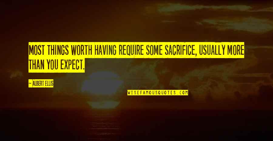 Barry Unsworth Quotes By Albert Ellis: Most things worth having require some sacrifice, usually