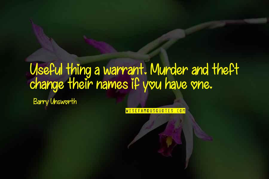 Barry Unsworth Quotes By Barry Unsworth: Useful thing a warrant. Murder and theft change