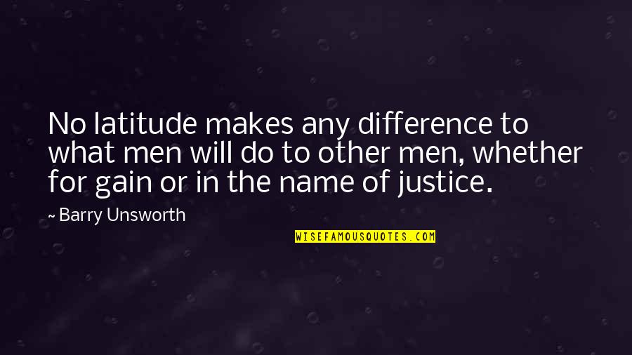 Barry Unsworth Quotes By Barry Unsworth: No latitude makes any difference to what men