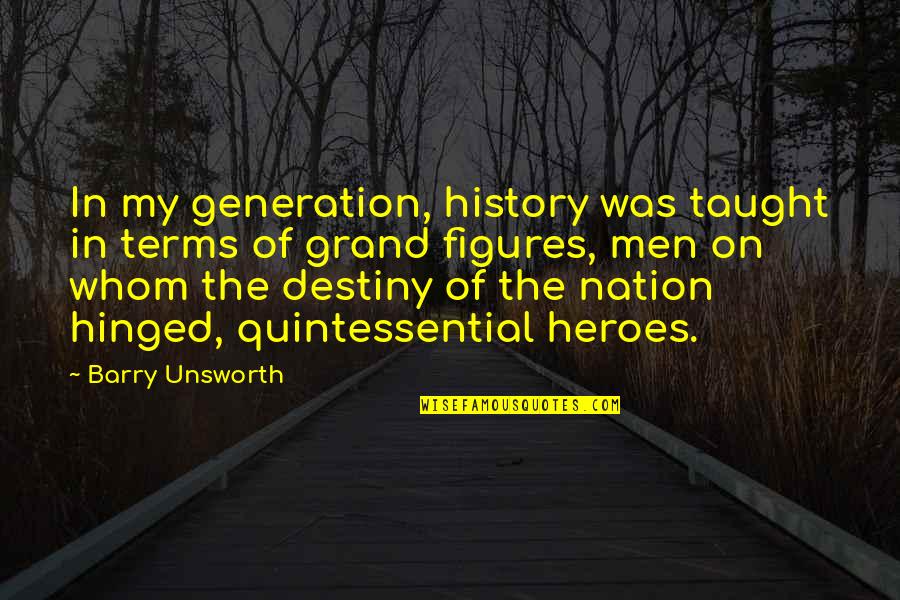 Barry Unsworth Quotes By Barry Unsworth: In my generation, history was taught in terms