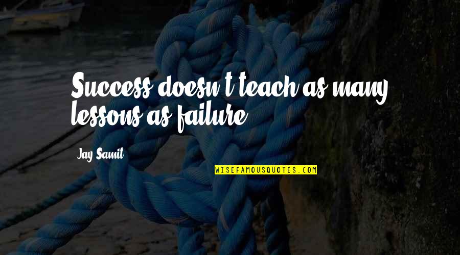 Barry Unsworth Quotes By Jay Samit: Success doesn't teach as many lessons as failure