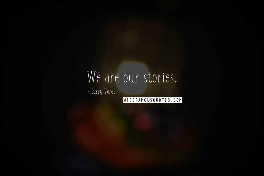 Barry Veret quotes: We are our stories.