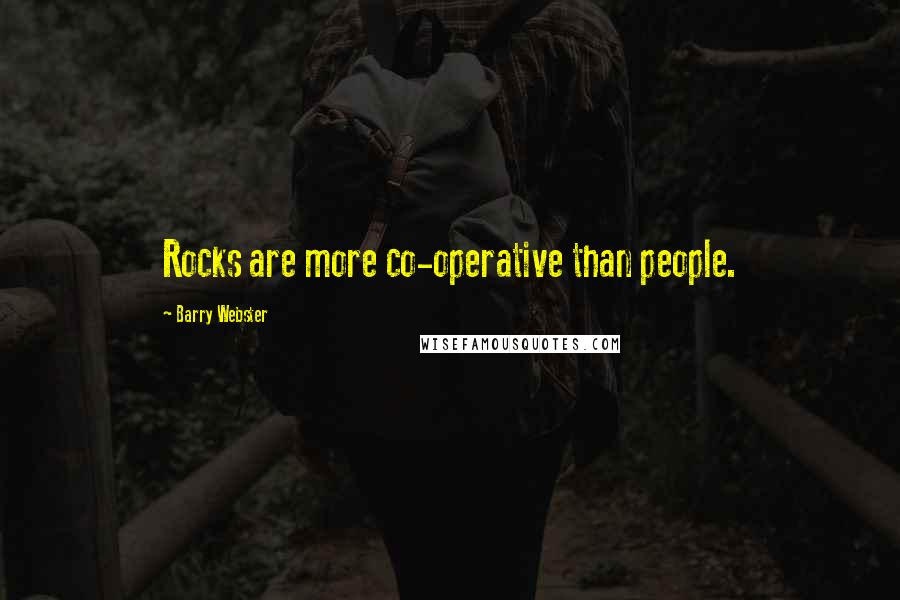 Barry Webster quotes: Rocks are more co-operative than people.