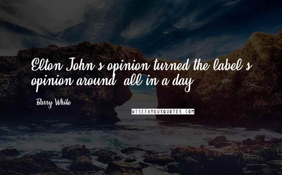 Barry White quotes: Elton John's opinion turned the label's opinion around, all in a day.