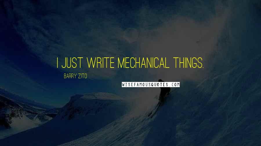 Barry Zito quotes: I just write mechanical things.