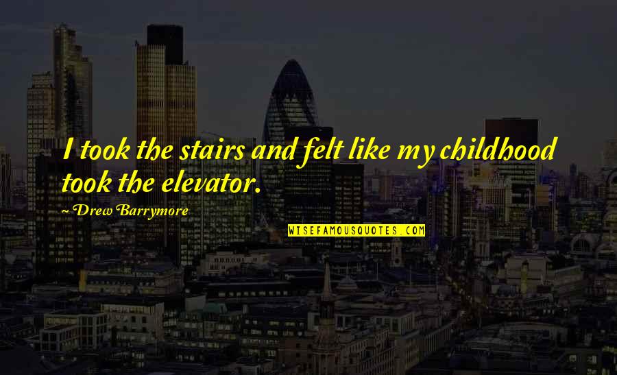 Barrymore Quotes By Drew Barrymore: I took the stairs and felt like my