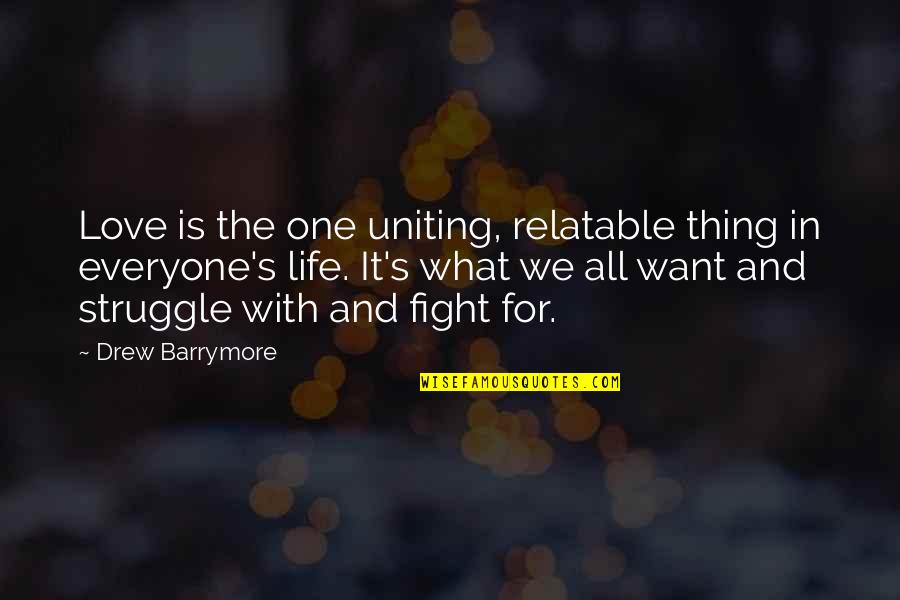 Barrymore Quotes By Drew Barrymore: Love is the one uniting, relatable thing in