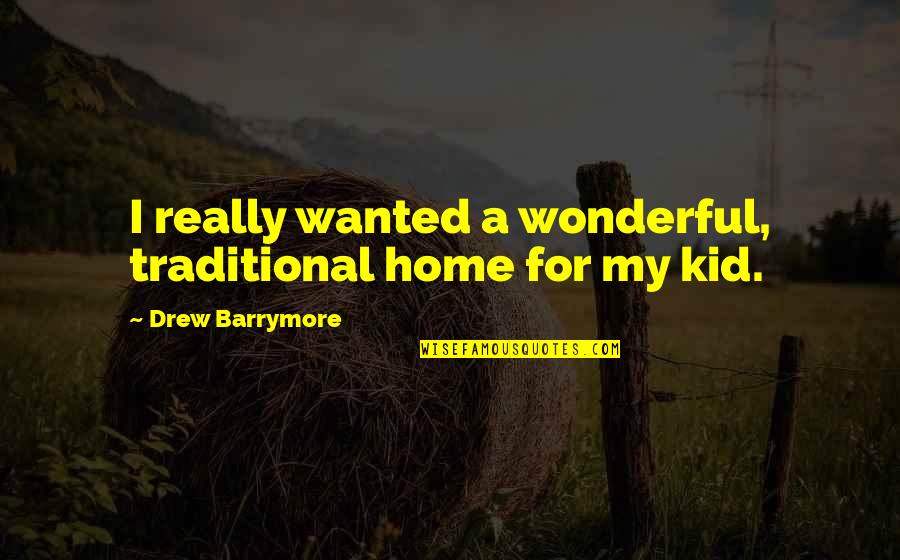 Barrymore Quotes By Drew Barrymore: I really wanted a wonderful, traditional home for