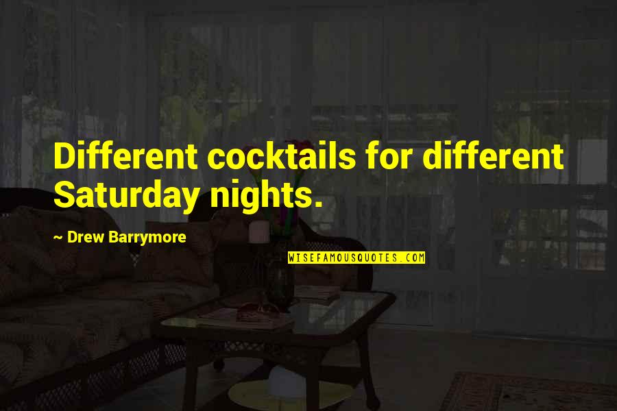 Barrymore Quotes By Drew Barrymore: Different cocktails for different Saturday nights.