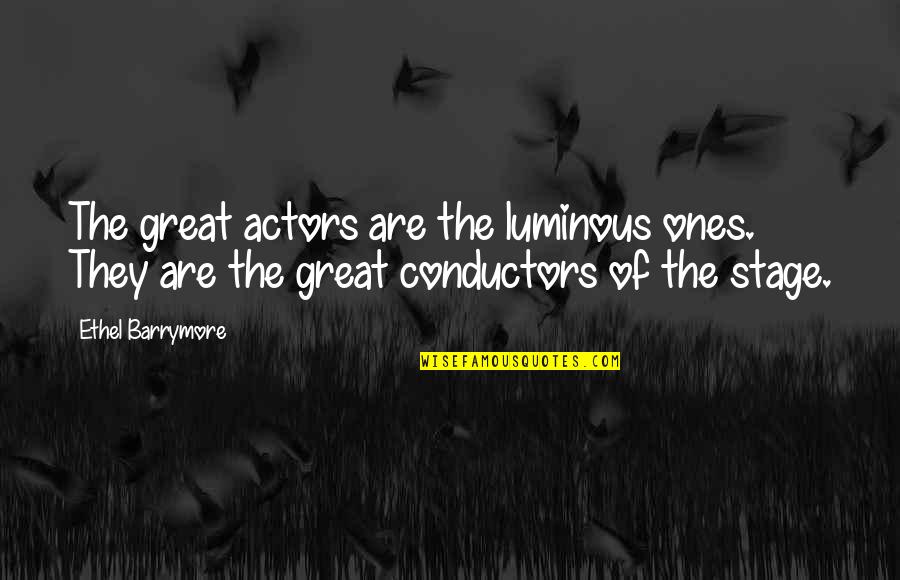 Barrymore Quotes By Ethel Barrymore: The great actors are the luminous ones. They