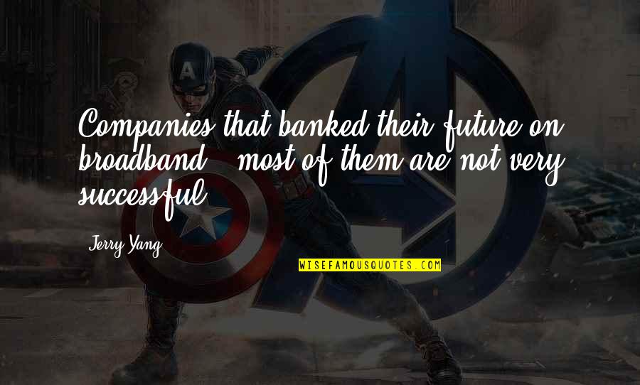 Barrymores Family Quotes By Jerry Yang: Companies that banked their future on broadband - Barrymores Family Quotes By Jerry Yang: Companies that banked their future on broadband -