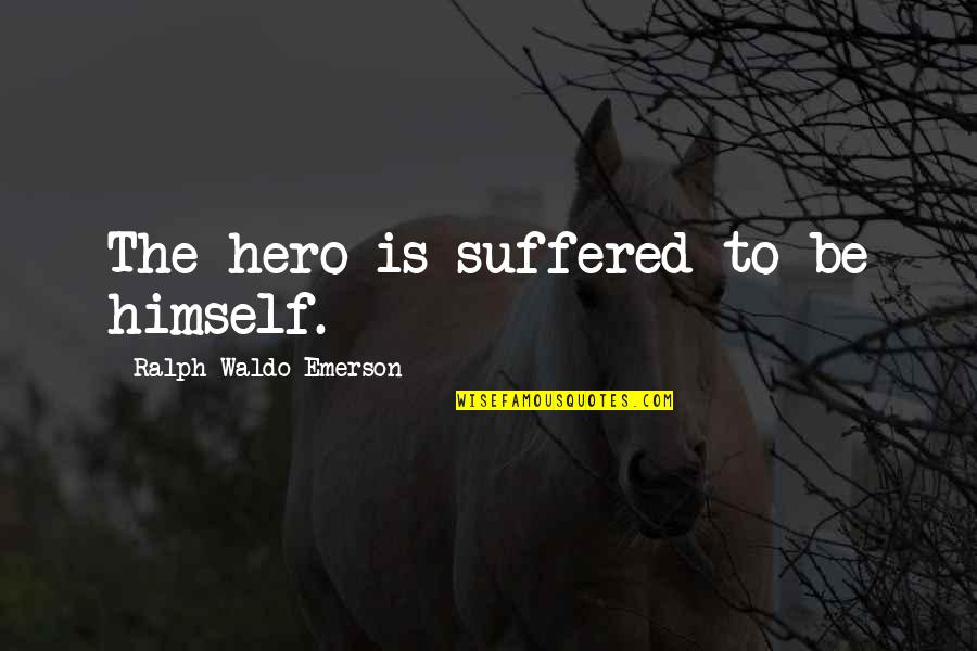 Barrymores Ny Quotes By Ralph Waldo Emerson: The hero is suffered to be himself. Barrymores Ny Quotes By Ralph Waldo Emerson: The hero is suffered to be himself.