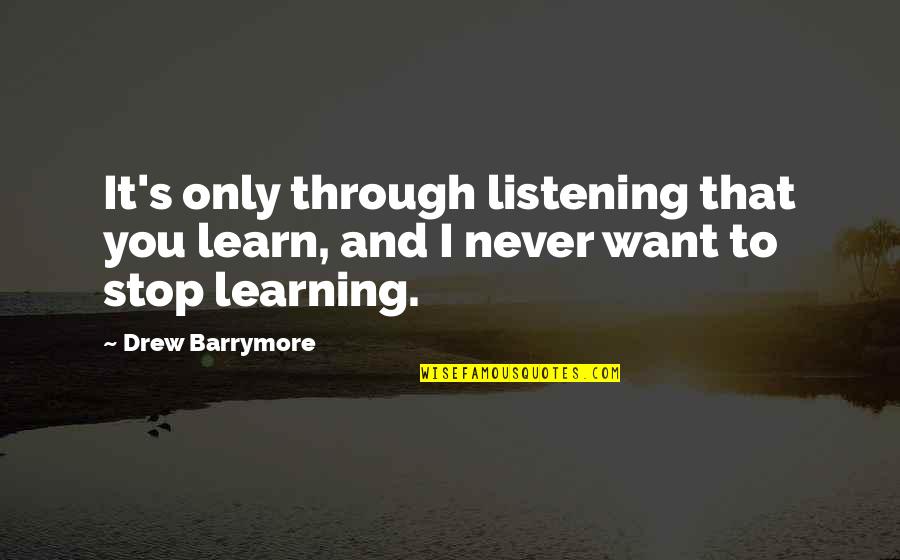 Barrymore's Quotes By Drew Barrymore: It's only through listening that you learn, and