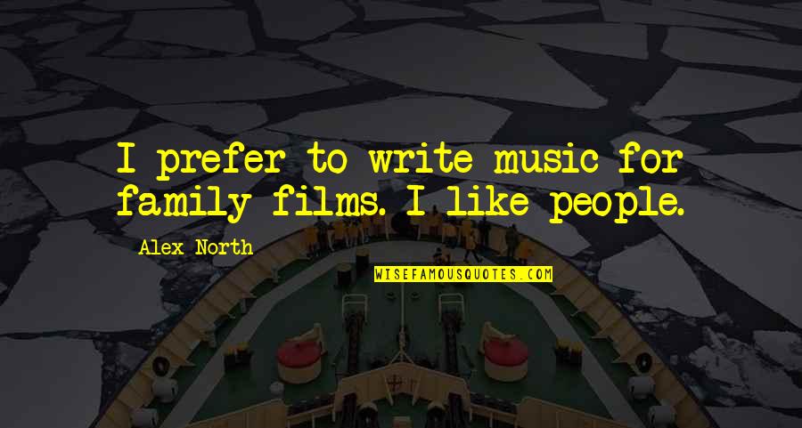 Barrys Bagels Quotes By Alex North: I prefer to write music for family films.