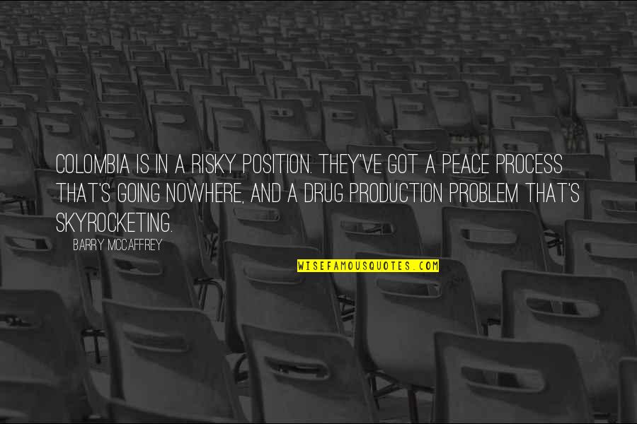 Barry's Quotes By Barry McCaffrey: Colombia is in a risky position. They've got