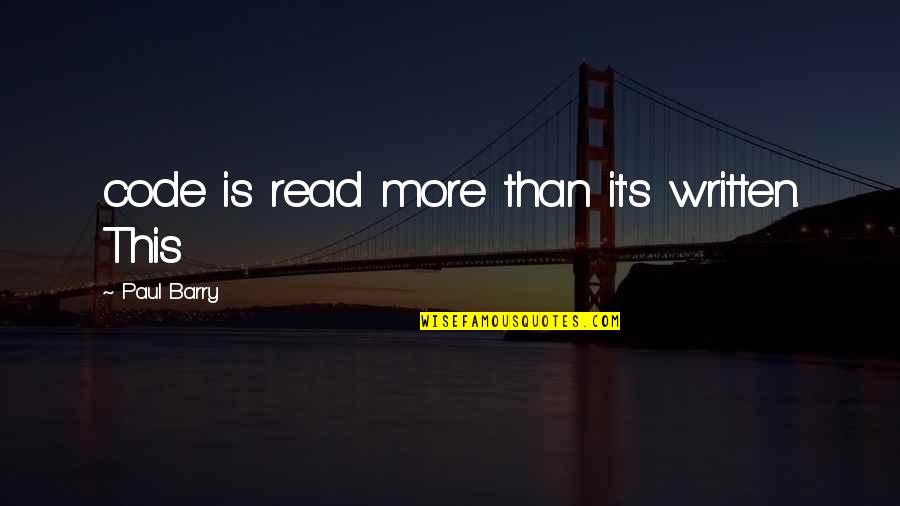 Barry's Quotes By Paul Barry: code is read more than it's written. This