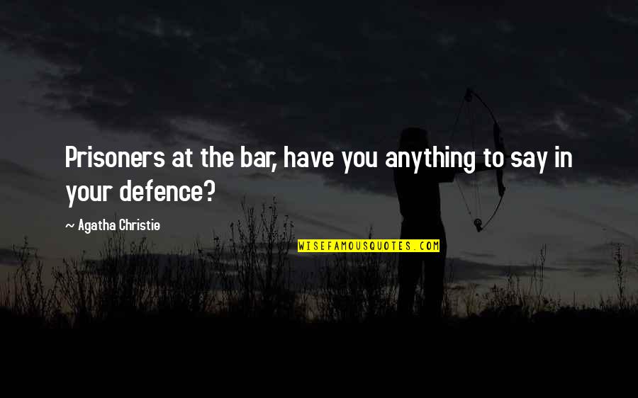 Bars Quotes By Agatha Christie: Prisoners at the bar, have you anything to