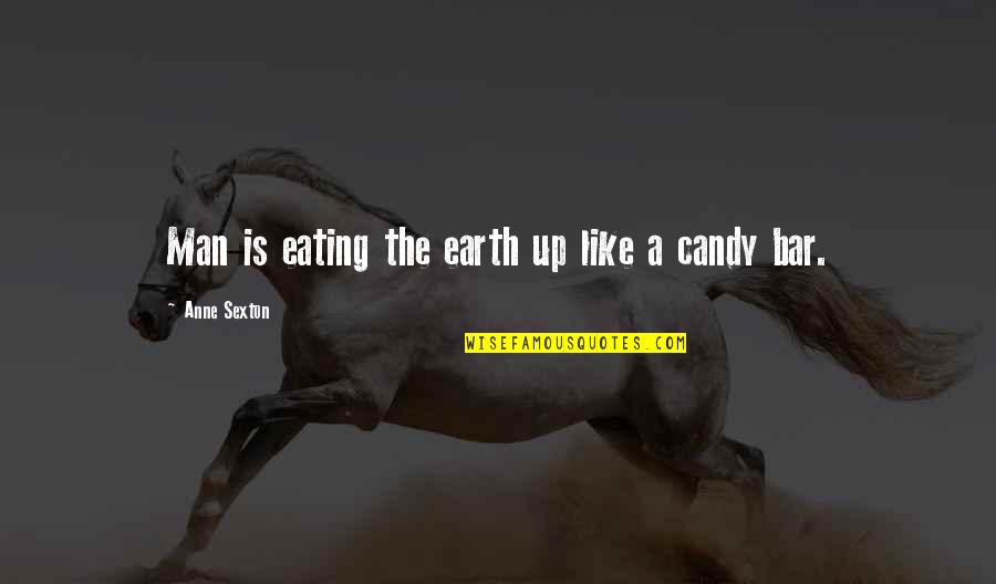 Bars Quotes By Anne Sexton: Man is eating the earth up like a Bars Quotes By Anne Sexton: Man is eating the earth up like a