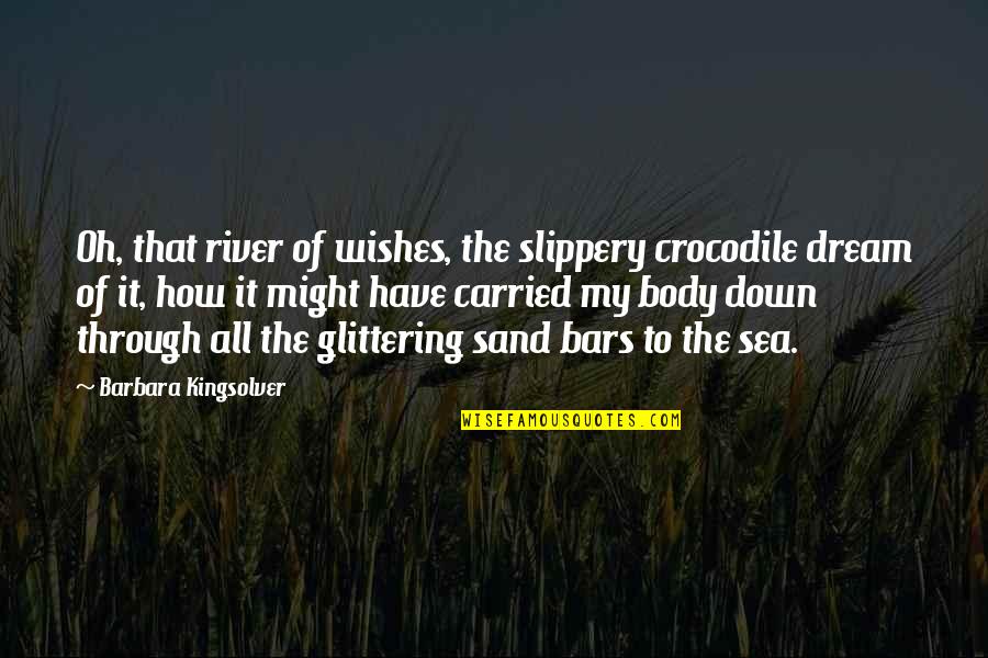 Bars Quotes By Barbara Kingsolver: Oh, that river of wishes, the slippery crocodile