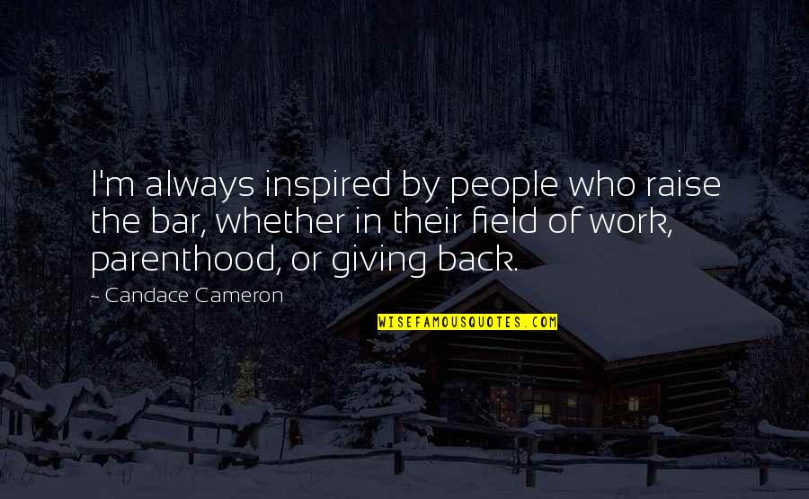 Bars Quotes By Candace Cameron: I'm always inspired by people who raise the Bars Quotes By Candace Cameron: I'm always inspired by people who raise the