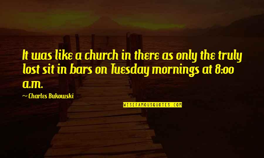 Bars Quotes By Charles Bukowski: It was like a church in there as