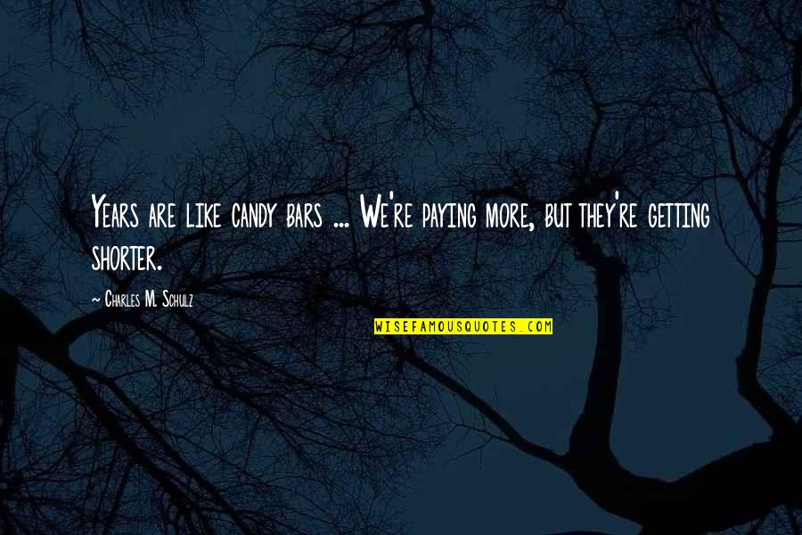 Bars Quotes By Charles M. Schulz: Years are like candy bars ... We're paying Bars Quotes By Charles M. Schulz: Years are like candy bars ... We're paying