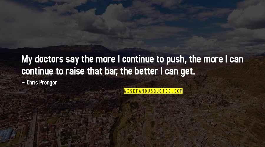 Bars Quotes By Chris Pronger: My doctors say the more I continue to Bars Quotes By Chris Pronger: My doctors say the more I continue to
