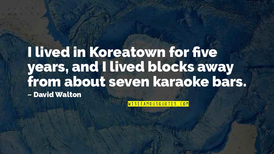 Bars Quotes By David Walton: I lived in Koreatown for five years, and Bars Quotes By David Walton: I lived in Koreatown for five years, and