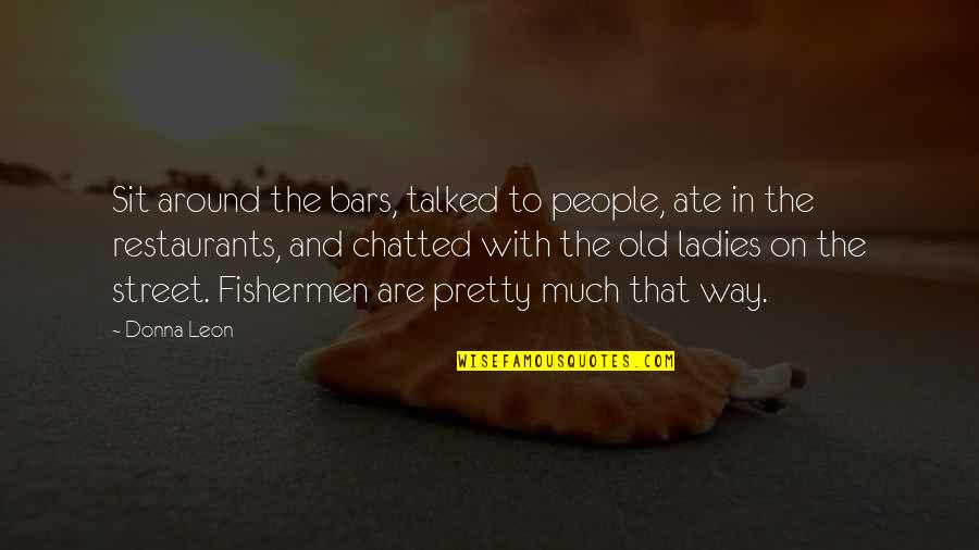 Bars Quotes By Donna Leon: Sit around the bars, talked to people, ate Bars Quotes By Donna Leon: Sit around the bars, talked to people, ate