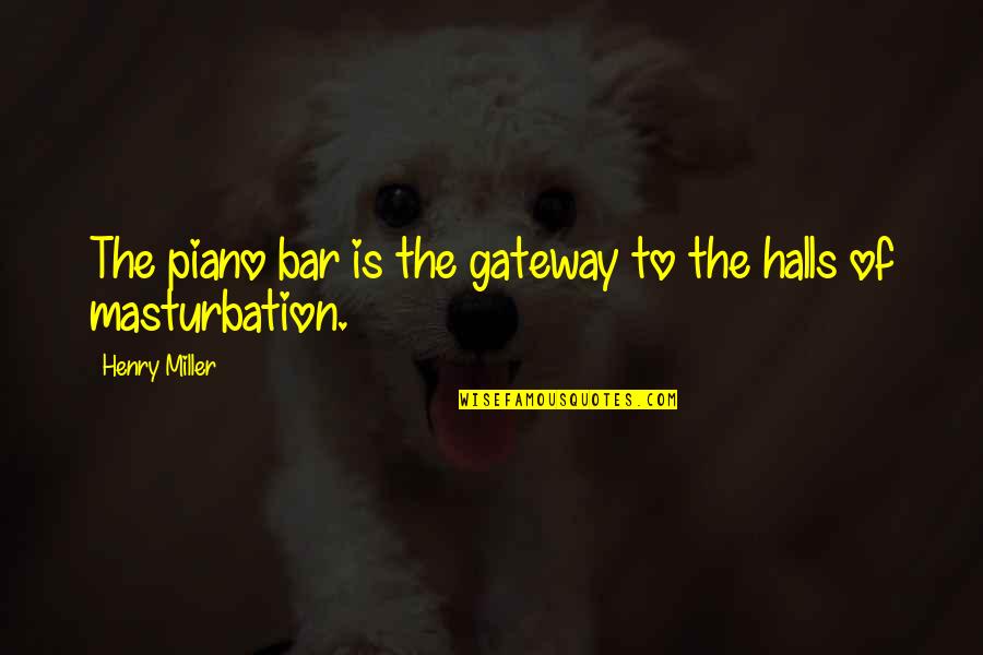 Bars Quotes By Henry Miller: The piano bar is the gateway to the Bars Quotes By Henry Miller: The piano bar is the gateway to the