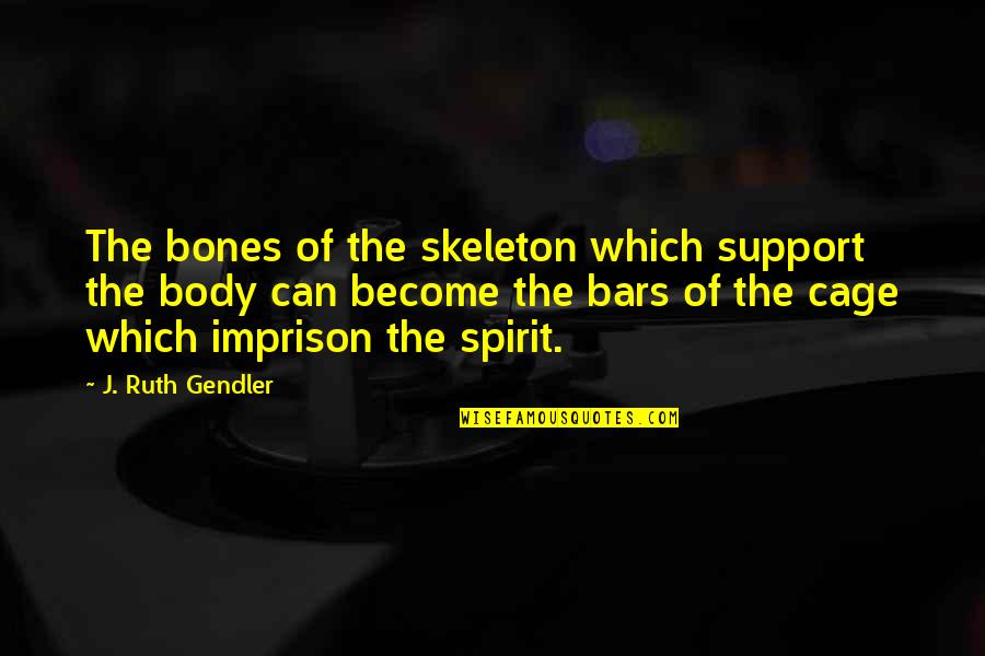 Bars Quotes By J. Ruth Gendler: The bones of the skeleton which support the