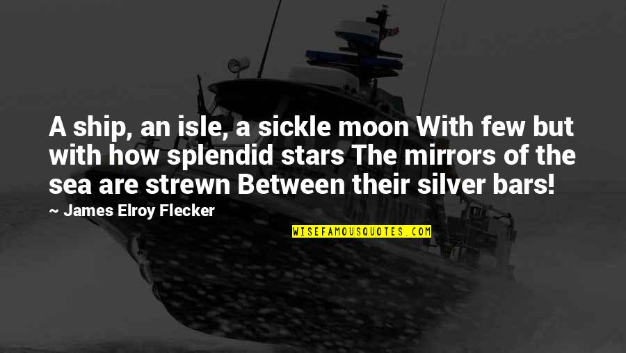 Bars Quotes By James Elroy Flecker: A ship, an isle, a sickle moon With