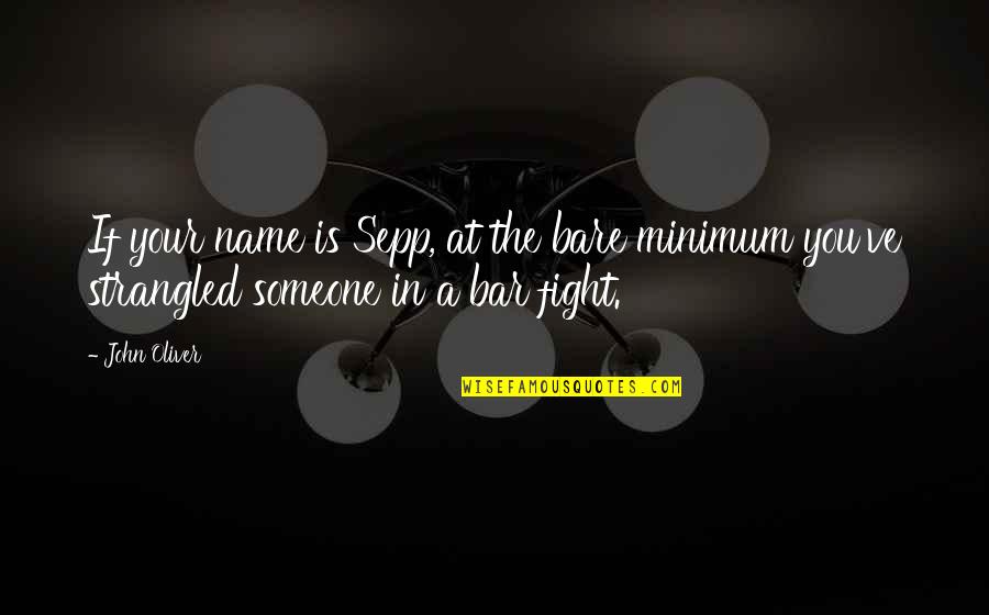 Bars Quotes By John Oliver: If your name is Sepp, at the bare