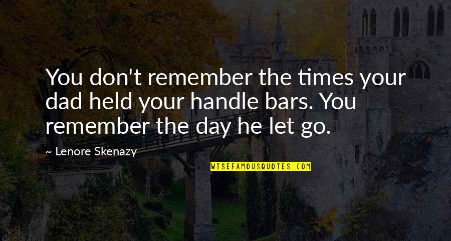 Bars Quotes By Lenore Skenazy: You don't remember the times your dad held Bars Quotes By Lenore Skenazy: You don't remember the times your dad held