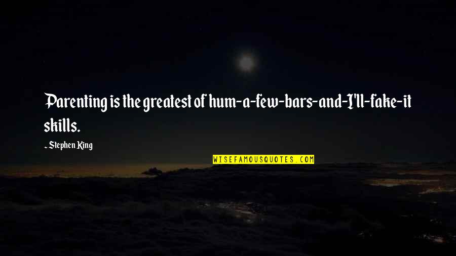 Bars Quotes By Stephen King: Parenting is the greatest of hum-a-few-bars-and-I'll-fake-it skills.