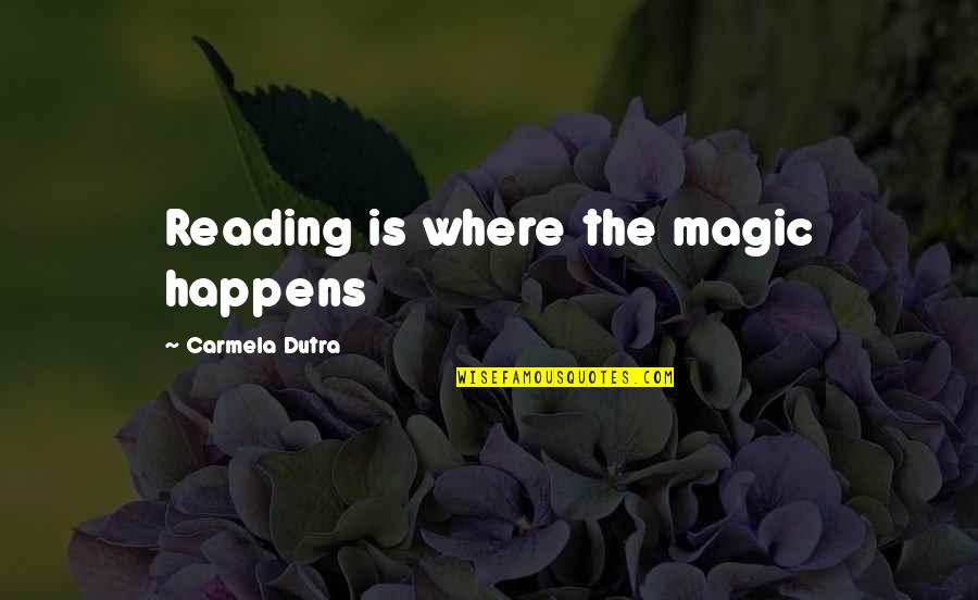Barsa Raut Quotes By Carmela Dutra: Reading is where the magic happens Barsa Raut Quotes By Carmela Dutra: Reading is where the magic happens