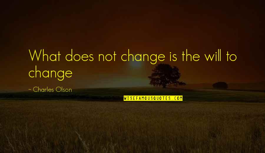 Barsaat Memorable Quotes By Charles Olson: What does not change is the will to