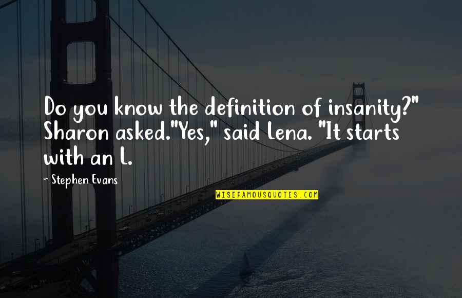 Barsan Global Logistics Quotes By Stephen Evans: Do you know the definition of insanity?" Sharon Barsan Global Logistics Quotes By Stephen Evans: Do you know the definition of insanity?" Sharon