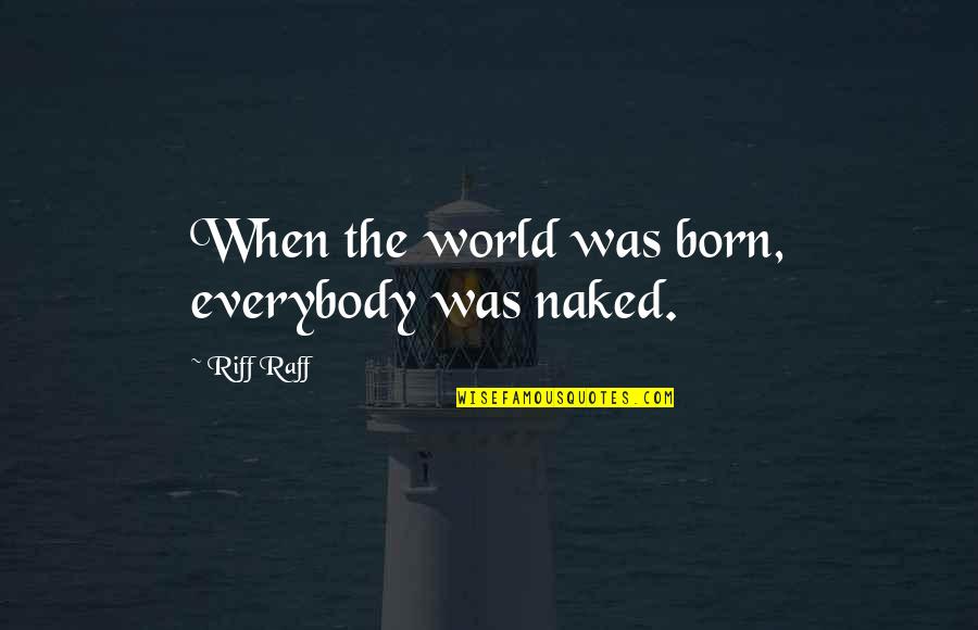 Barsana Quotes By Riff Raff: When the world was born, everybody was naked.