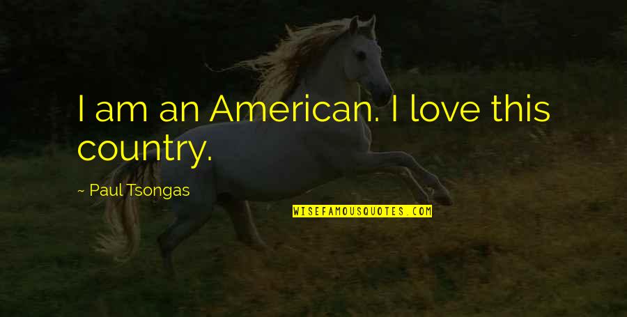 Barsby Auctions Quotes By Paul Tsongas: I am an American. I love this country. Barsby Auctions Quotes By Paul Tsongas: I am an American. I love this country.