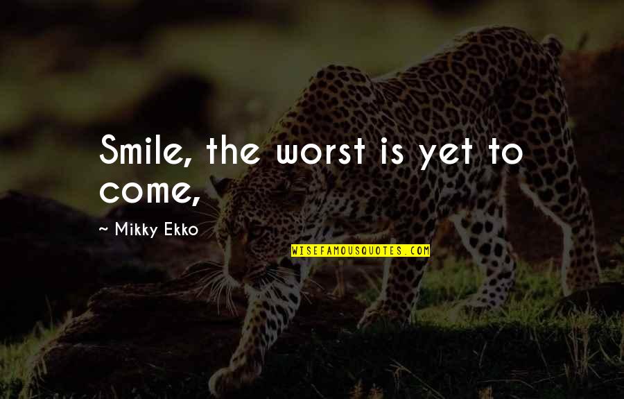 Barsby Roadrunner Quotes By Mikky Ekko: Smile, the worst is yet to come, Barsby Roadrunner Quotes By Mikky Ekko: Smile, the worst is yet to come,