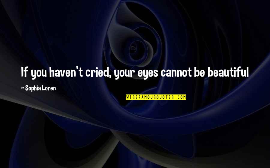 Barseghian Md Quotes By Sophia Loren: If you haven't cried, your eyes cannot be Barseghian Md Quotes By Sophia Loren: If you haven't cried, your eyes cannot be