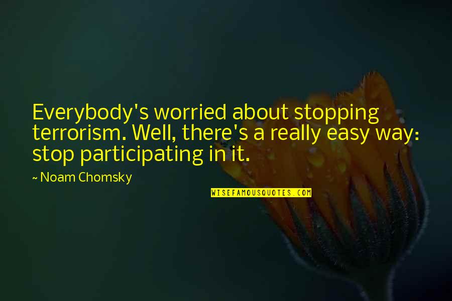 Barsegyan Arsine Quotes By Noam Chomsky: Everybody's worried about stopping terrorism. Well, there's a Barsegyan Arsine Quotes By Noam Chomsky: Everybody's worried about stopping terrorism. Well, there's a