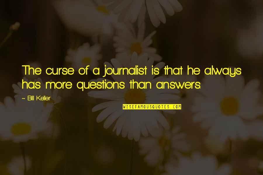 Barsetshire Books Quotes By Bill Keller: The curse of a journalist is that he