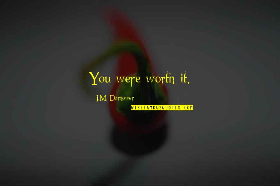 Barsetshire Books Quotes By J.M. Darhower: You were worth it.