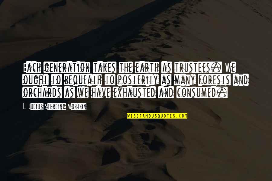 Barsetshire Books Quotes By Julius Sterling Morton: Each generation takes the earth as trustees. We