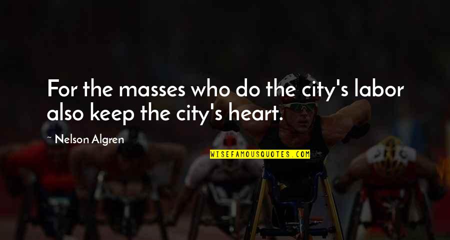 Barsetshire Books Quotes By Nelson Algren: For the masses who do the city's labor